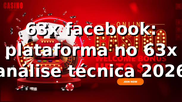63x facebook: plataforma no 63x — análise técnica 2026 ✅