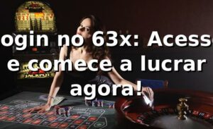 Login no 63x: Acesse e comece a lucrar agora! 🚀