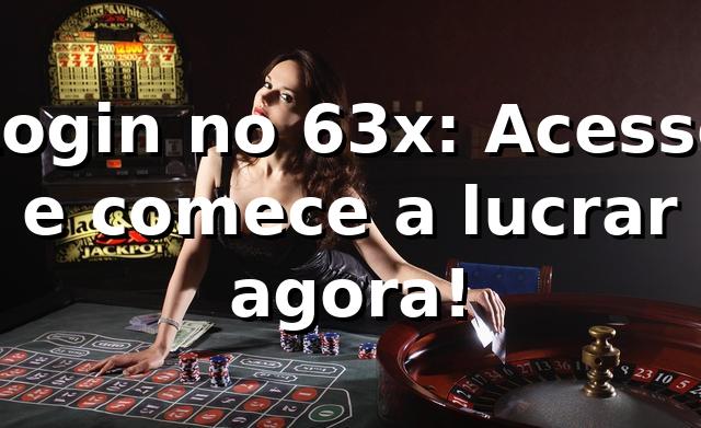 Login no 63x: Acesse e comece a lucrar agora! 🚀