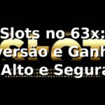 Slots no 63x: Diversão e Ganhos ⭐ RTP Alto e Segurança